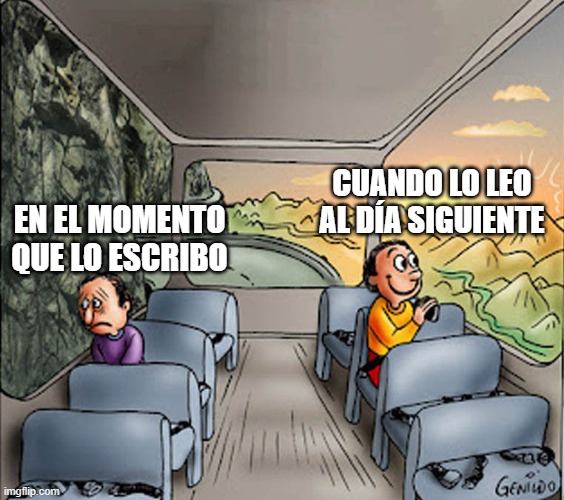 Two guys on a bus | CUANDO LO LEO AL DÍA SIGUIENTE; EN EL MOMENTO QUE LO ESCRIBO | image tagged in two guys on a bus | made w/ Imgflip meme maker