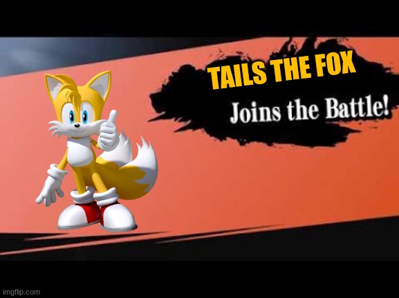 Tails the fox joins the battle |  TAILS THE FOX | image tagged in super smash bros,tails the fox,sonic the hedgehog,sonic,memes,joins the battle | made w/ Imgflip meme maker
