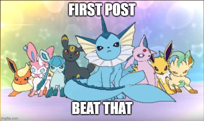 I've waited for 3 days now | FIRST POST; BEAT THAT | image tagged in pokemon sun moon eevee squad | made w/ Imgflip meme maker