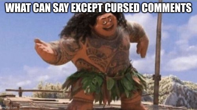 What Can I Say Except X? | WHAT CAN SAY EXCEPT CURSED COMMENTS | image tagged in what can i say except x | made w/ Imgflip meme maker