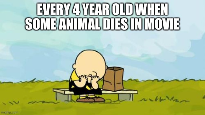 Depressed Charlie Brown | EVERY 4 YEAR OLD WHEN SOME ANIMAL DIES IN MOVIE | image tagged in depressed charlie brown,charlie brown | made w/ Imgflip meme maker