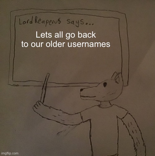 I already did, its throwback time | Lets all go back to our older usernames | image tagged in lordreaperus says | made w/ Imgflip meme maker