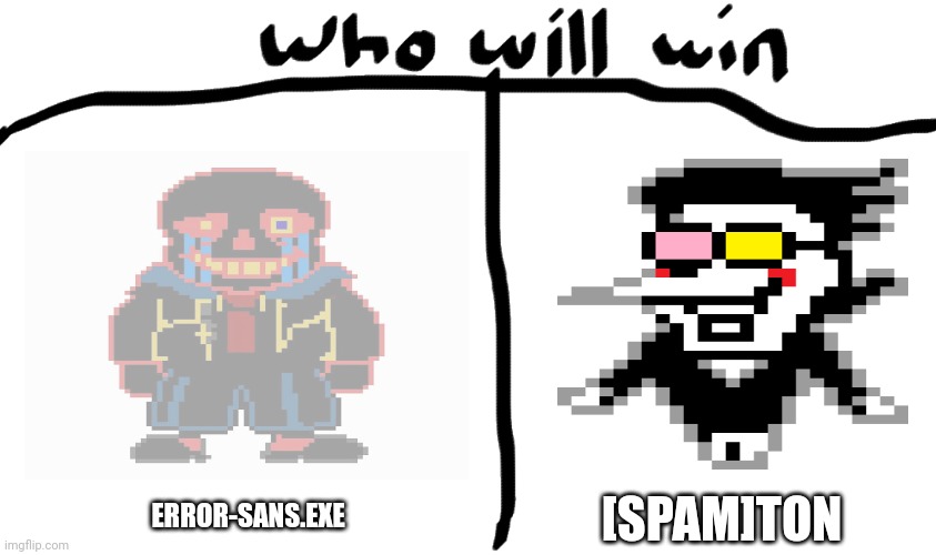 who will win |  [SPAM]TON; ERROR-SANS.EXE | image tagged in memes,sans,error | made w/ Imgflip meme maker