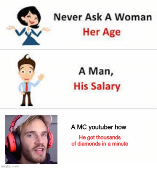 Never ask a woman her age | A MC youtuber how; He got thousands of diamonds in a minute | image tagged in never ask a woman her age | made w/ Imgflip meme maker