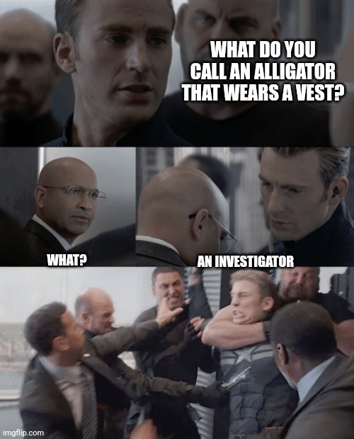 Captain america elevator | WHAT DO YOU CALL AN ALLIGATOR THAT WEARS A VEST? WHAT? AN INVESTIGATOR | image tagged in captain america elevator | made w/ Imgflip meme maker