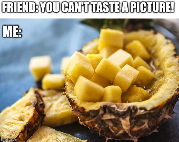 Tingle | FRIEND: YOU CAN'T TASTE A PICTURE! ME: | image tagged in pineapple | made w/ Imgflip meme maker