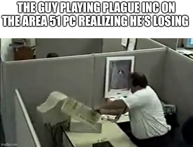 THE GUY PLAYING PLAGUE INC ON THE AREA 51 PC REALIZING HE’S LOSING | image tagged in plague inc,memes,funny | made w/ Imgflip meme maker