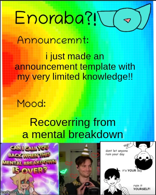 Wowie :stareyes: | i just made an announcement template with my very limited knowledge!! Recoverring from a mental breakdown | made w/ Imgflip meme maker