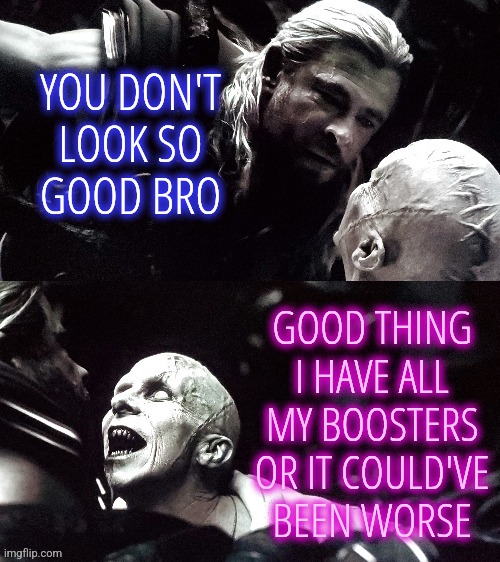 Fully Boosted |  YOU DON'T
LOOK SO
GOOD BRO; GOOD THING I HAVE ALL MY BOOSTERS OR IT COULD'VE BEEN WORSE | image tagged in god butcher captured thor,memes,funny,liberals,democrats,vaccine | made w/ Imgflip meme maker
