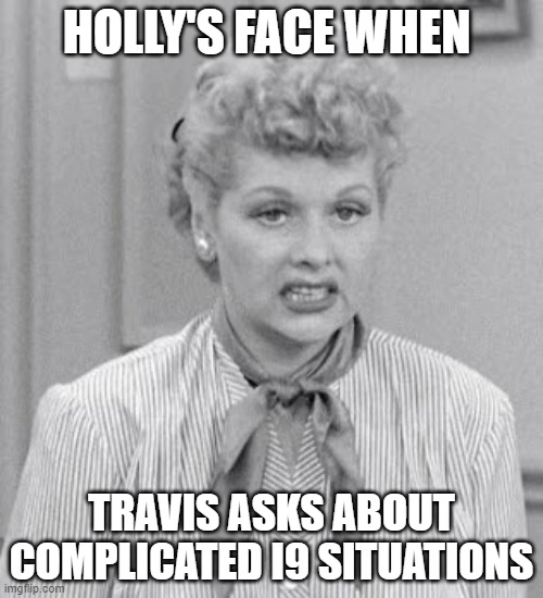 Lucy Ball | HOLLY'S FACE WHEN; TRAVIS ASKS ABOUT COMPLICATED I9 SITUATIONS | image tagged in lucy ball | made w/ Imgflip meme maker