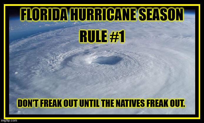 RULE #1 |  FLORIDA HURRICANE SEASON; RULE #1; DON'T FREAK OUT UNTIL THE NATIVES FREAK OUT. | image tagged in florida,hurricane,hurricane season,weather | made w/ Imgflip meme maker