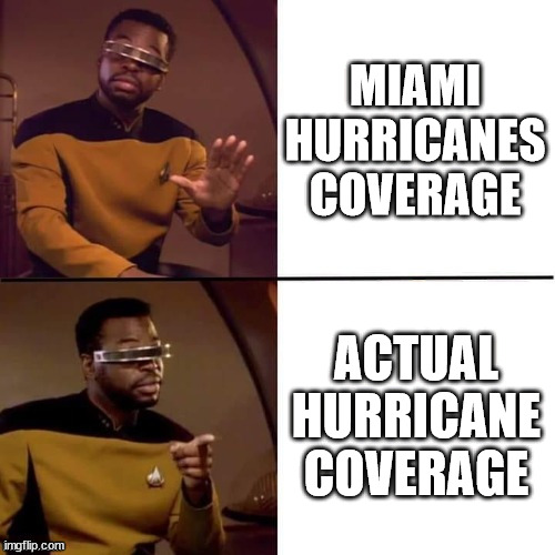 Geordi Drake | MIAMI HURRICANES COVERAGE; ACTUAL HURRICANE COVERAGE | image tagged in geordi drake | made w/ Imgflip meme maker