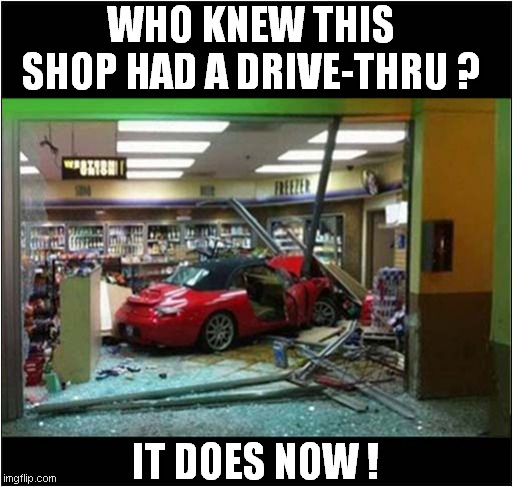 Too Lazy To Walk ! | WHO KNEW THIS SHOP HAD A DRIVE-THRU ? IT DOES NOW ! | image tagged in fun,lazy,car crash,drive thru | made w/ Imgflip meme maker