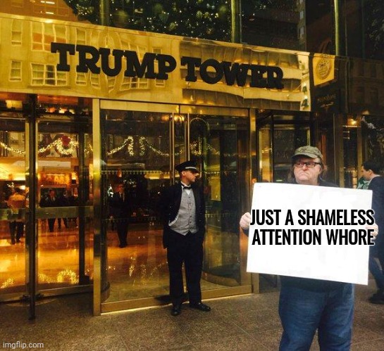 Michael Moore | JUST A SHAMELESS  
ATTENTION WHORE | image tagged in michael moore | made w/ Imgflip meme maker