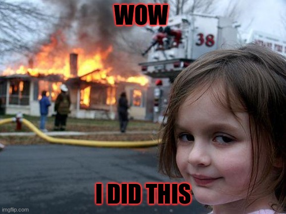 Burning house | WOW; I DID THIS | image tagged in memes,disaster girl | made w/ Imgflip meme maker