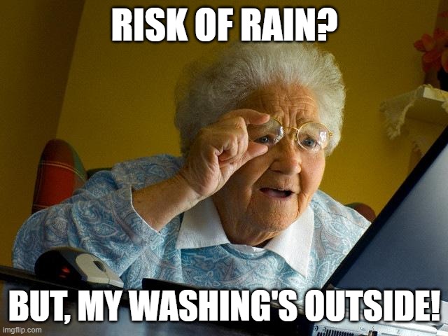 gran found steam | RISK OF RAIN? BUT, MY WASHING'S OUTSIDE! | image tagged in memes,grandma finds the internet | made w/ Imgflip meme maker