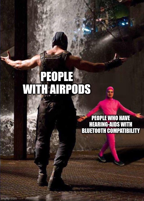 Hehe pink guy go brrrrrr | PEOPLE WITH AIRPODS; PEOPLE WHO HAVE HEARING-AIDS WITH BLUETOOTH COMPATIBILITY | image tagged in pink guy vs bane,memes,funny,airpods,bluetooth,oh wow are you actually reading these tags | made w/ Imgflip meme maker