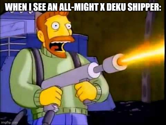 Kill it with fire | WHEN I SEE AN ALL-MIGHT X DEKU SHIPPER: | image tagged in kill it with fire | made w/ Imgflip meme maker