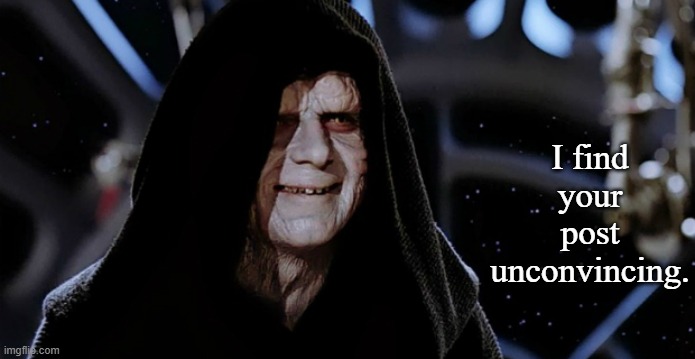 Star Wars Emperor | I find your post unconvincing. | image tagged in star wars emperor | made w/ Imgflip meme maker