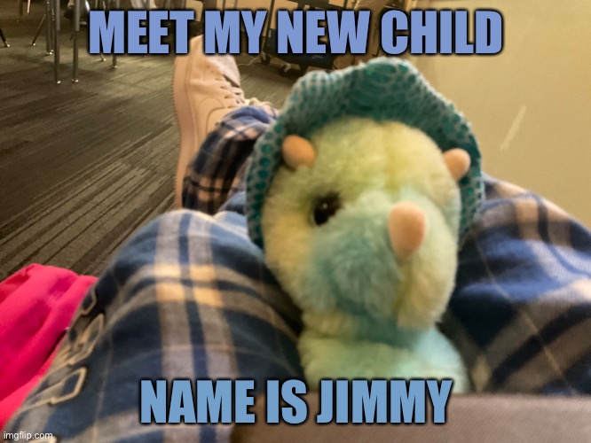 Jimmy | MEET MY NEW CHILD; NAME IS JIMMY | image tagged in dino | made w/ Imgflip meme maker