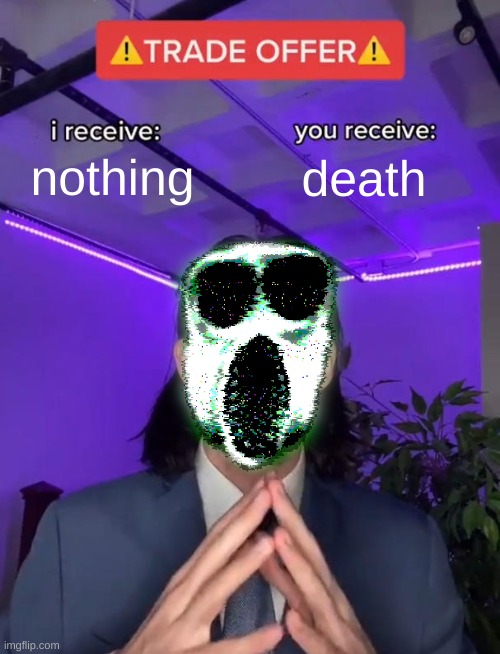 Ambush gives you a trade offer | nothing; death | image tagged in trade offer | made w/ Imgflip meme maker