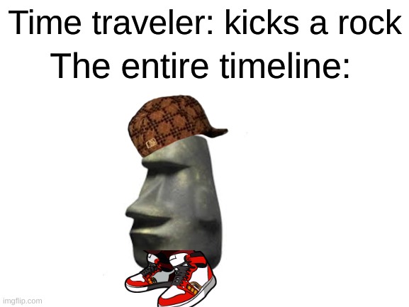 i love the lockers | Time traveler: kicks a rock; The entire timeline: | image tagged in blank white template | made w/ Imgflip meme maker