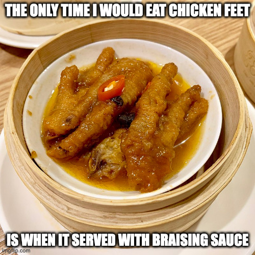 Dim Sum Chicken Feet | THE ONLY TIME I WOULD EAT CHICKEN FEET; IS WHEN IT SERVED WITH BRAISING SAUCE | image tagged in food,memes,dim sum | made w/ Imgflip meme maker