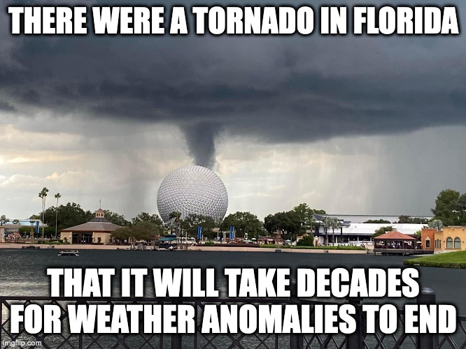 Tornado in Florida | THERE WERE A TORNADO IN FLORIDA; THAT IT WILL TAKE DECADES FOR WEATHER ANOMALIES TO END | image tagged in florida,tornado,memes,weather | made w/ Imgflip meme maker