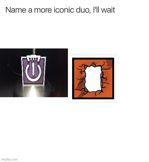 r6 for the year | image tagged in name a more iconic duo i'll wait | made w/ Imgflip meme maker