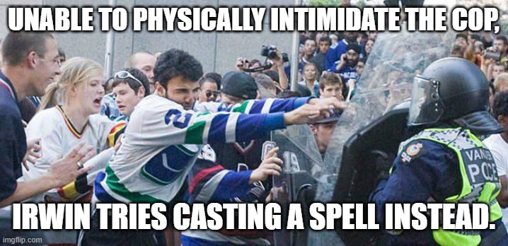 canuck rioters | UNABLE TO PHYSICALLY INTIMIDATE THE COP, IRWIN TRIES CASTING A SPELL INSTEAD. | image tagged in hockey,ice hockey,flames,nhl | made w/ Imgflip meme maker
