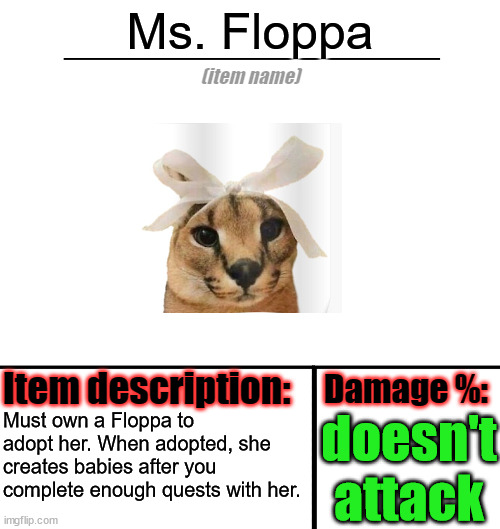 Item-shop template | Ms. Floppa; Must own a Floppa to adopt her. When adopted, she creates babies after you complete enough quests with her. doesn't attack | image tagged in item-shop template | made w/ Imgflip meme maker
