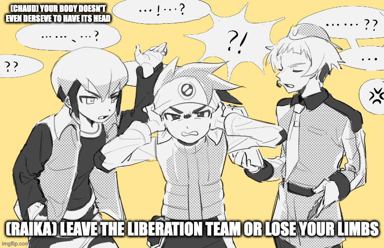 Chaud and Raika Calling Out Lan For Screwing Up | (CHAUD) YOUR BODY DOESN'T EVEN DERSEVE TO HAVE ITS HEAD; (RAIKA) LEAVE THE LIBERATION TEAM OR LOSE YOUR LIMBS | image tagged in eugene chaud,raika,megaman,megaman battle network,lan hikari,memes | made w/ Imgflip meme maker