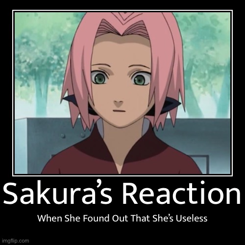 Wait…I’m Useless? Indeed you are, Sakura | image tagged in funny,demotivationals,sakura,memes,naruto shippuden,useless | made w/ Imgflip demotivational maker