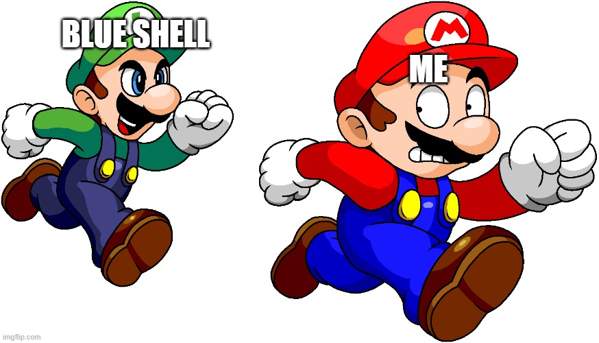 OH NO |  ME; BLUE SHELL | image tagged in mario be chase by luigi,blue shell | made w/ Imgflip meme maker