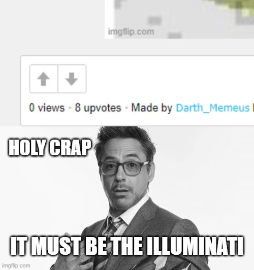 HOLY CRAP; IT MUST BE THE ILLUMINATI | image tagged in robert downey jr's comments | made w/ Imgflip meme maker