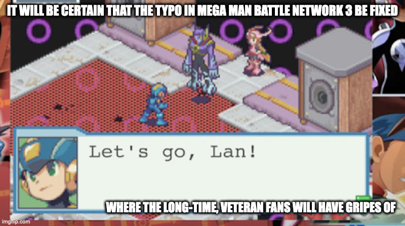 Mega Man Battle Network 3 Demo | IT WILL BE CERTAIN THAT THE TYPO IN MEGA MAN BATTLE NETWORK 3 BE FIXED; WHERE THE LONG-TIME, VETERAN FANS WILL HAVE GRIPES OF | image tagged in gaming,memes,megaman,megaman battle network | made w/ Imgflip meme maker