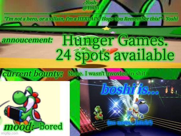 Yoshi_Official Announcement Temp v14 | Hunger Games. 24 spots available; None. I wasn't invovled in shit. (no news...bitch!); bored | image tagged in yoshi_official announcement temp v14 | made w/ Imgflip meme maker