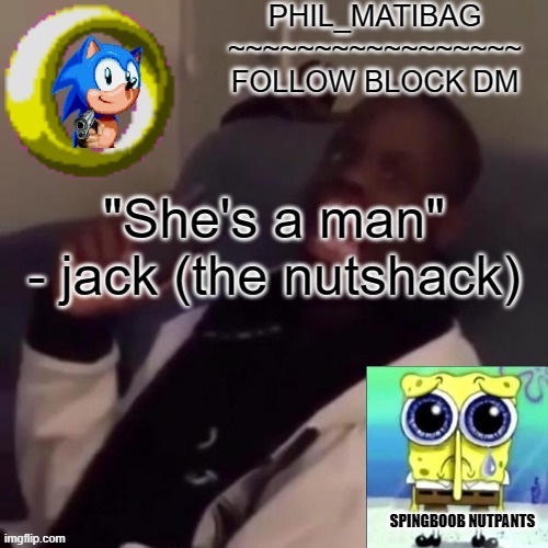 Phil_matibag announcement | "She's a man" - jack (the nutshack) | image tagged in phil_matibag announcement | made w/ Imgflip meme maker