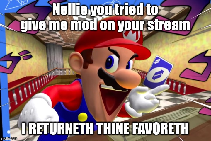 Nellie go into stream settings and accept Mod >:3 | Nellie you tried to give me mod on your stream; I RETURNETH THINE FAVORETH | image tagged in smg4 mario uno reverse card | made w/ Imgflip meme maker