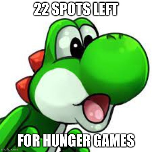 yoshi pog | 22 SPOTS LEFT; FOR HUNGER GAMES | image tagged in yoshi pog | made w/ Imgflip meme maker