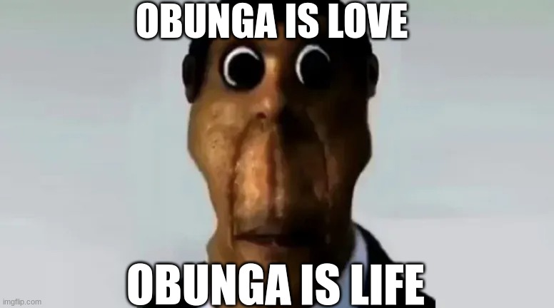 NEVER DRINK MILK ON FRIDAY | OBUNGA IS LOVE; OBUNGA IS LIFE | image tagged in obunga | made w/ Imgflip meme maker
