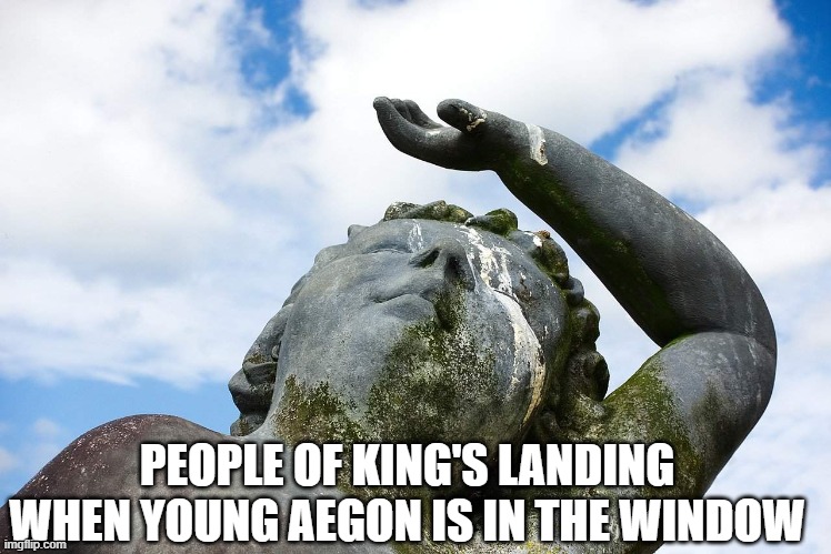 PEOPLE OF KING'S LANDING WHEN YOUNG AEGON IS IN THE WINDOW | made w/ Imgflip meme maker