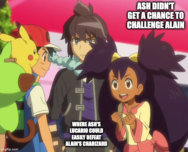 Ash With Alain and Iris | ASH DIDN'T GET A CHANCE TO CHALLENGE ALAIN; WHERE ASH'S LUCARIO COULD EASILY DEFEAT ALAIN'S CHARIZARD | image tagged in anime,pokemon,memes,ash ketchum,iris,alain | made w/ Imgflip meme maker
