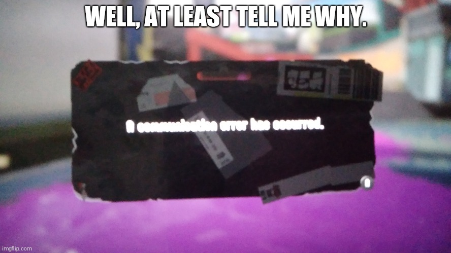Splatoon 3 connections be like; | WELL, AT LEAST TELL ME WHY. | image tagged in splatoon | made w/ Imgflip meme maker