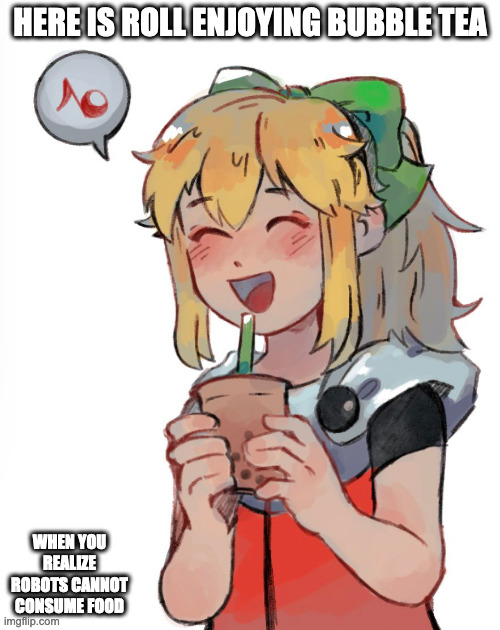 Roll With Bubble Tea | HERE IS ROLL ENJOYING BUBBLE TEA; WHEN YOU REALIZE ROBOTS CANNOT CONSUME FOOD | image tagged in megaman,roll,memes | made w/ Imgflip meme maker