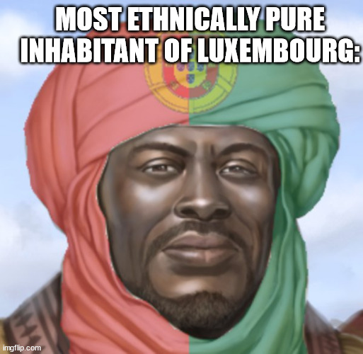 MOST ETHNICALLY PURE INHABITANT OF LUXEMBOURG: | image tagged in 2westerneurope4u | made w/ Imgflip meme maker