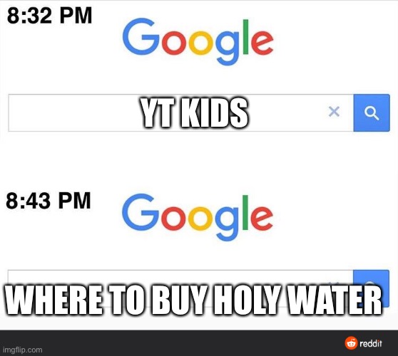 Why is wrong with kids these days??? | YT KIDS; WHERE TO BUY HOLY WATER | image tagged in 8 32 google search | made w/ Imgflip meme maker
