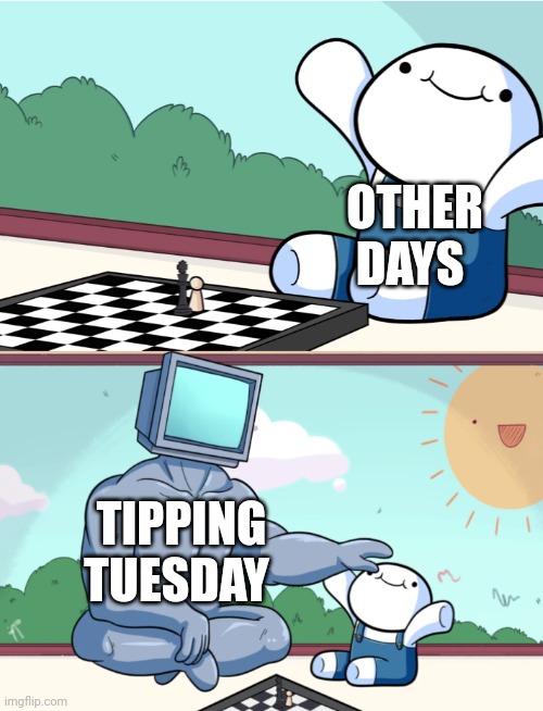 Tuesday | OTHER DAYS; TIPPING TUESDAY | image tagged in odd1sout vs chess computer | made w/ Imgflip meme maker