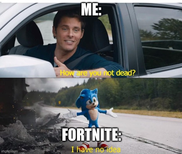 Seriously, tho | ME:; FORTNITE: | image tagged in sonic how are you not dead,memes | made w/ Imgflip meme maker
