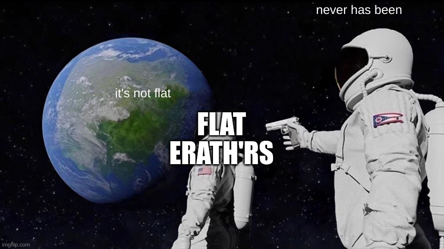 Always Has Been |  never has been; it's not flat; FLAT ERATH'RS | image tagged in memes,always has been | made w/ Imgflip meme maker